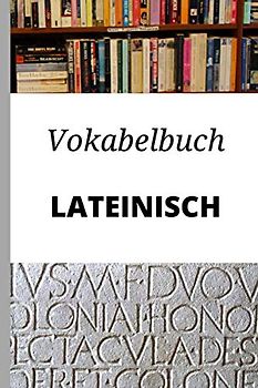 Vokabelbuch Lateinisch: Vokabelheft Lateinisch Deutsch ; Perfektes Geschenk, um schnell lateinisch zu lernen