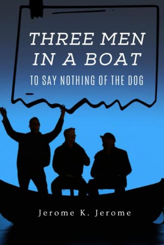 Three Men in a Boat: To Say Nothing of the Dog