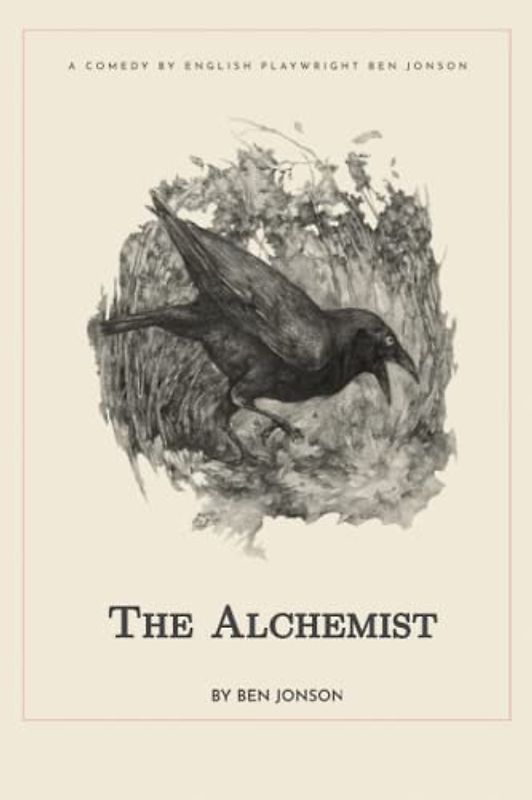 The Alchemist: Discover the Timeless Wisdom of Ben Jonson's The Alchemist. Explore the Universal Themes of Greed and Deception