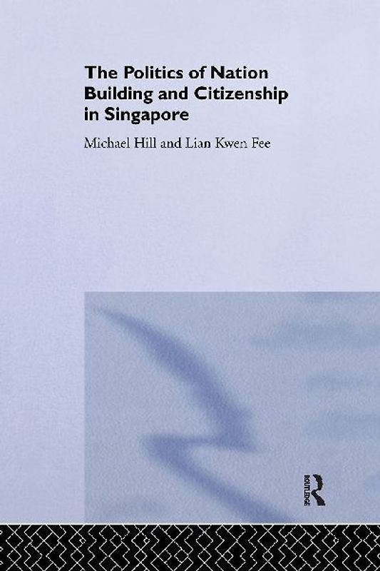 The Politics of Nation Building and Citizenship in Singapore
