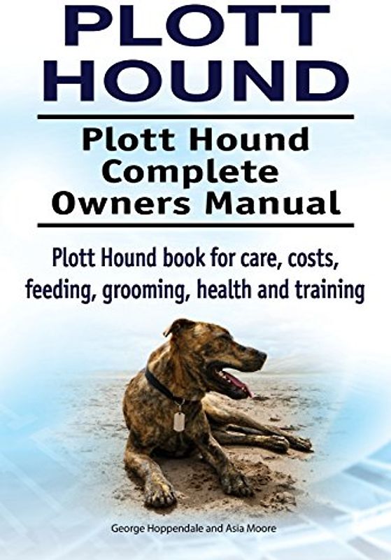 Plott Hound. Plott Hound Complete Owners Manual. Plott Hound book for care, costs, feeding, grooming, health and training.