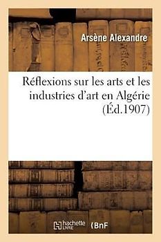 Réflexions Sur Les Arts Et Les Industries d'Art En Algérie