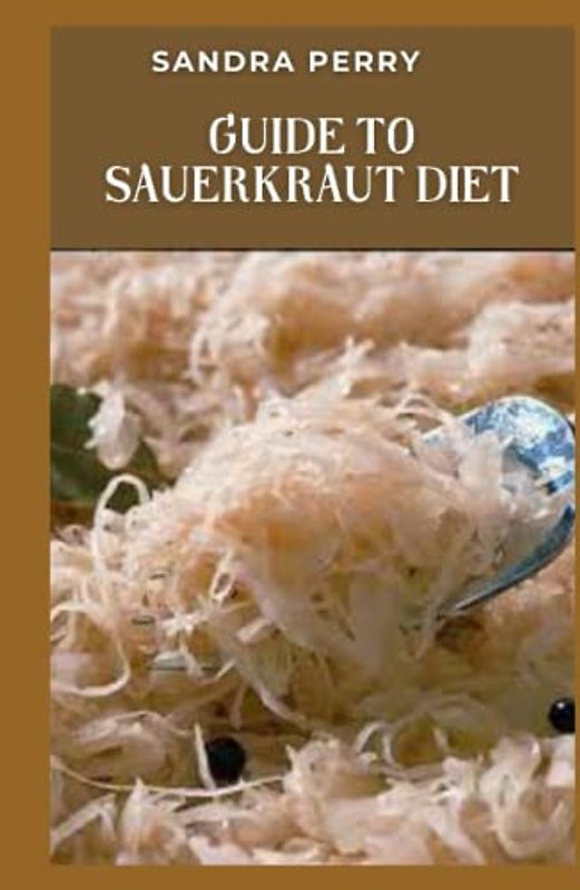 Guide to Sauerkraut Diet: sauerkraut" is a German word that means sour cabbage.