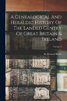 A Genealogical And Heraldic History Of The Landed Gentry Of Great Britain & Ireland; Volume 2