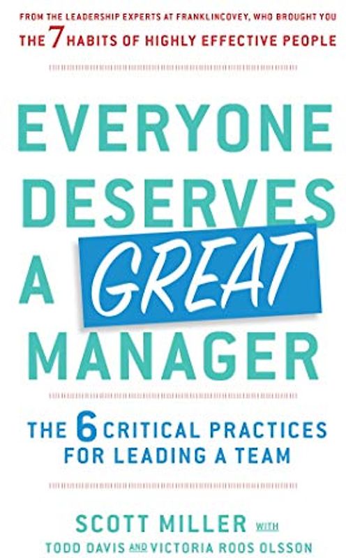 Everyone Deserves a Great Manager: The 6 Critical Practices for Leading a Team