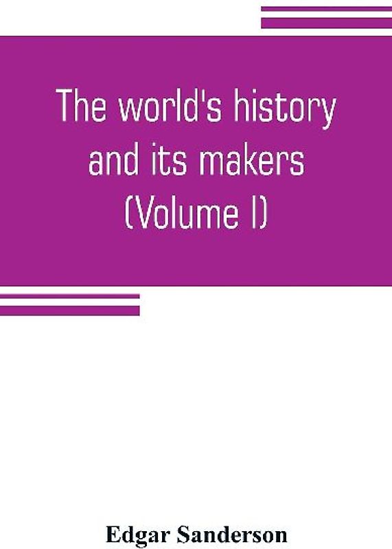 The world's history and its makers (Volume I)