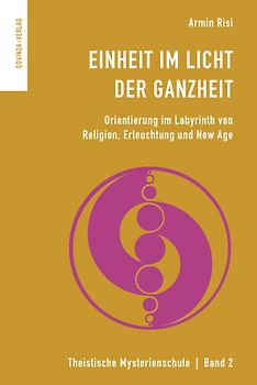 Einheit im Licht der Ganzheit. Orientierung im Labyrinth von Religion, Erleuchtung und New Age.