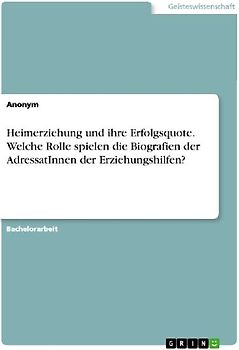 Heimerziehung und ihre Erfolgsquote. Welche Rolle spielen die Biografien der AdressatInnen der Erziehungshilfen?