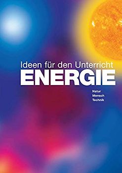 ENERGIE - Ideen für den Unterricht: Natur, Mensch, Technik