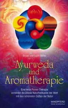 Ayurweda und Aromatherapie. Eine neue Power-Therapie verbindet die älteste Naturheilkunde der Welt mit den schönsten Düften der Natur