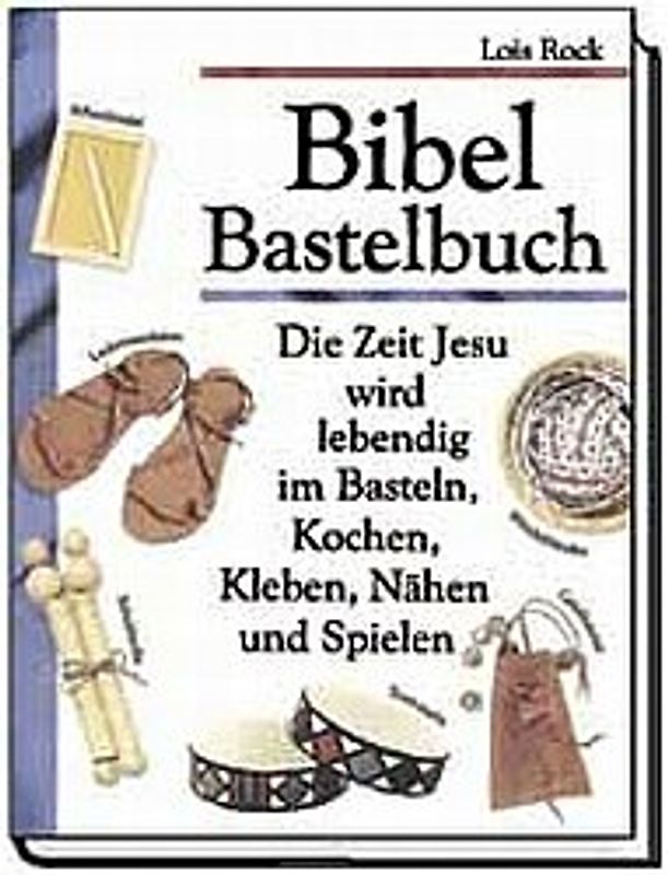 Bibel-Bastelbuch. Die Zeit Jesus wird lebendig im Basteln, Kochen, Kleben, Nähen und Spielen