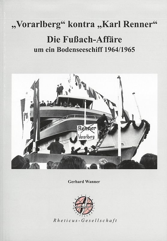 "Vorarlberg" kontra "Karl Renner". Die Fußach-Affäre um ein Bodenseeschiff 1964/1965