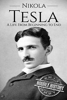 Nikola Tesla: A Life From Beginning to End (Biographies of Inventors, Band 1)