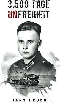 3.500 Tage Unfreiheit: Zweiter Weltkrieg – Tagebuch und Autobiografie des Soldaten Hans Heuer aus Afrika, von der Ostfront und aus der Gefangenschaft (Deutsche Soldaten-Biografien)
