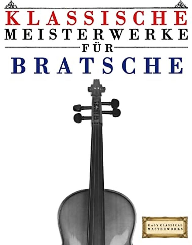 Klassische Meisterwerke für Bratsche: Leichte Stücke von Bach, Beethoven, Brahms, Handel, Haydn, Mozart, Schubert, Tchaikovsky, Vivaldi und Wagner