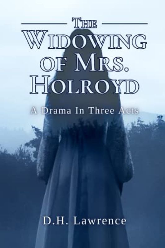 The Widowing of Mrs. Holroyd: A Drama In Three Acts