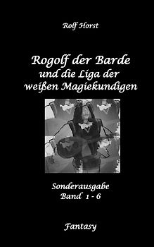Rogolf der Barde und die Liga der weißen Magiekundigen: Live-Rollenspiel, Barde, Magie, Hexen, Silberdolch, Armbrust, Pfeil + Bogen, Rügen, Externsteine, Harz, Walpurgisnacht, Lost Places, Magier