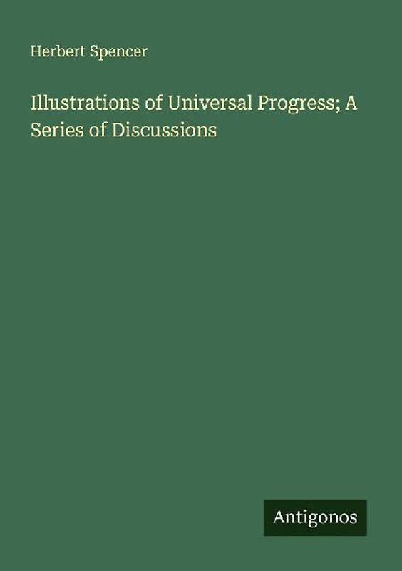 Illustrations of Universal Progress; A Series of Discussions