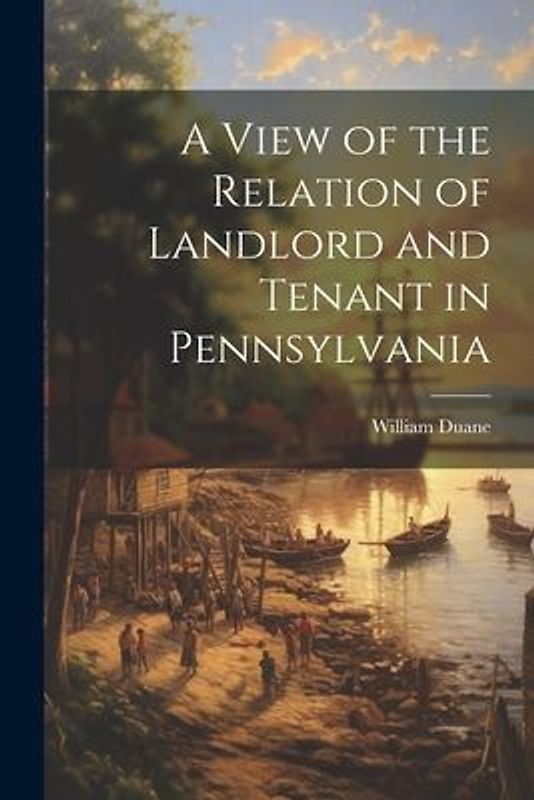 A View of the Relation of Landlord and Tenant in Pennsylvania