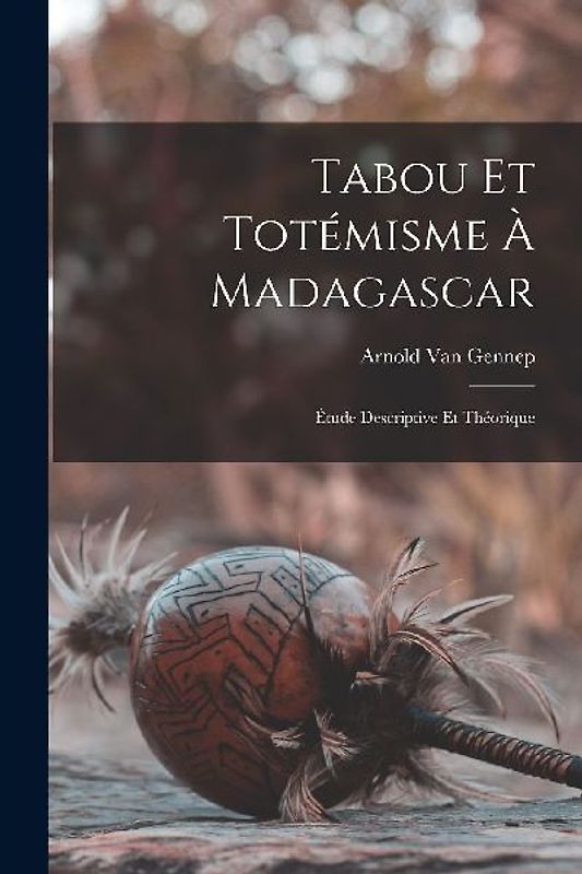 Tabou Et Totémisme À Madagascar: Étude Descriptive Et Théorique