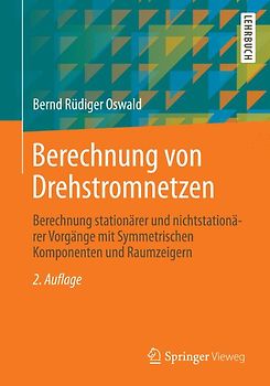 Berechnung von Drehstromnetzen. Berechnung stationärer und nichtstationärer Vorgänge mit Symmetrischen Komponenten und Raumzeigern