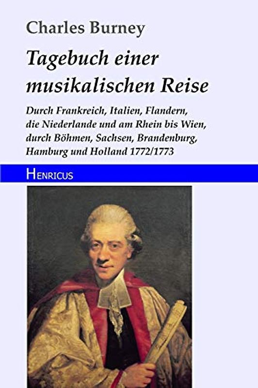 Tagebuch einer musikalischen Reise: Durch Frankreich, Italien, Flandern, die Niederlande und am Rhein bis Wien, durch Böhmen, Sachsen, Brandenburg, Hamburg und Holland 1772/1773