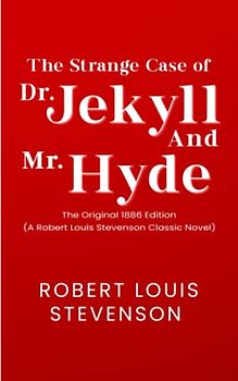 The Strange Case of Dr. Jekyll and Mr. Hyde: The Original 1886 Edition (A Robert Louis Stevenson Classic Novel)