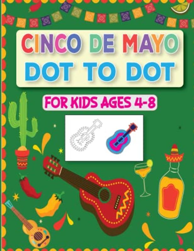 Cinco De Mayo Dot to Dot For Kids Ages 4-8: Fun and Learning Cinco De Mayo Connect the Dot Puzzles for Kindergarten and Preschool Children Age 4 5 6 7 ... Boys & Girls Dot To Dot Gift Book Ages 4-8