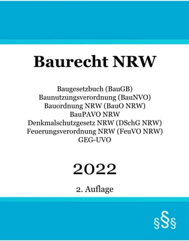 Baurecht NRW 2022: Baugesetzbuch BauGB - Baunutzungsverordnung BauNVO - Bauordnung BauO NRW - BauPAVO NRW - Denkmalschutzgesetz DSchG NRW - Feuerungsverordnung FeuVO NRW - GEG-UVO