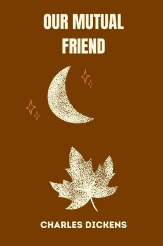 OUR MUTUAL FRIEND by charles dickens