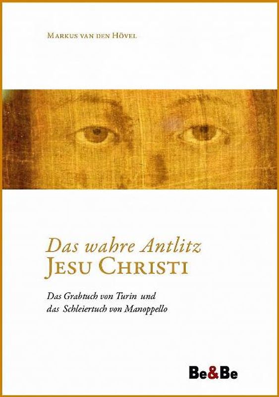 Das wahre Antlitz Jesu Christi. Das Grabtuch von Turin und das Schleiertuch von Manoppello
