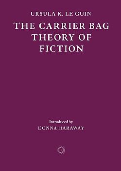 The Carrier Bag Theory of Fiction