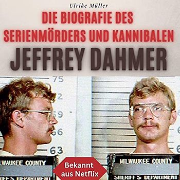 Die Biografie des Serienmörders und Kannibalen Jeffrey Dahmer: Bekannt aus Netflix