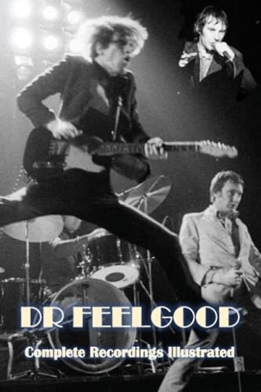 Dr Feelgood: Complete Recordings Illustrated (Essential Discographies, Band 265)
