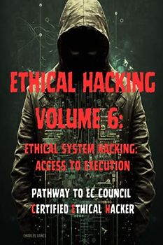 Ethical Hacking Volume 6: Ethical System Hacking: Access to Execution