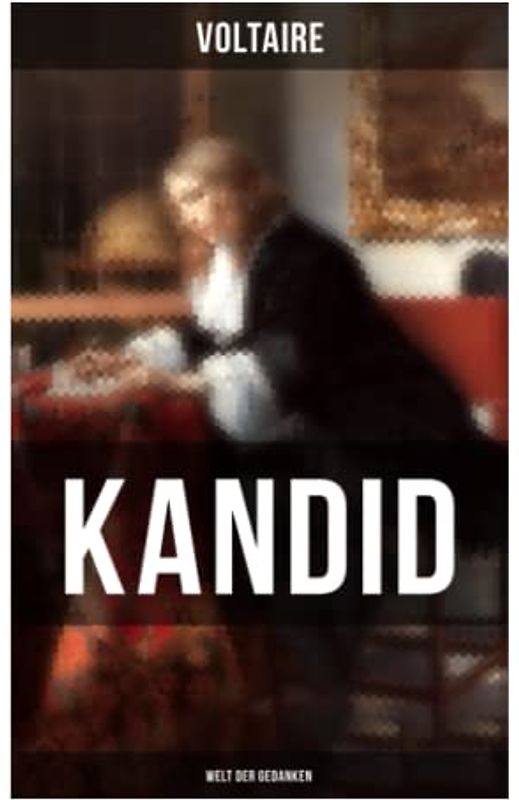 Kandid (Welt der Gedanken): Voltaires Meisterwerk der Ironie