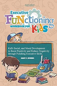 Executive Functioning Workbook For Kids: Kid's Social, and Moral Development to Boost Positivity and Reduce Negativity Through Polishing Executive Skills.