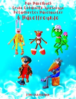 Das Häkelbuch Große Gehäkelte Spielzeuge Detailliertes Häkelmuster 6 Häkelfreunde: Die Höhe des fertigen Spielzeug 28 bis 48cm (Häkelmuster Gehäkeltes, Band 25)