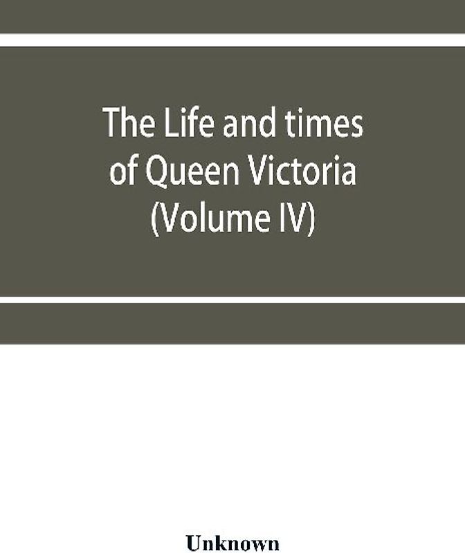 The life and times of Queen Victoria (Volume IV)