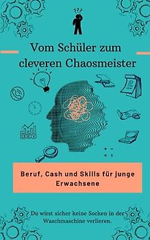 Vom Schüler zum cleveren Chaosmeister: Beruf, Cash und Skills für junge Erwachsene