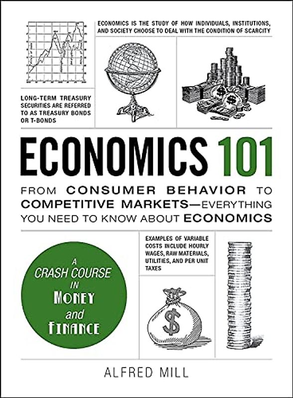 Economics 101: From Consumer Behavior to Competitive Markets--Everything You Need to Know About Economics (Adams 101)