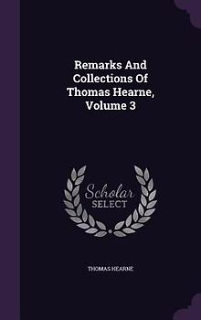 Remarks And Collections Of Thomas Hearne, Volume 3