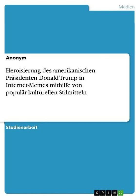 Heroisierung des amerikanischen Präsidenten Donald Trump in Internet-Memes mithilfe von populär-kulturellen Stilmitteln