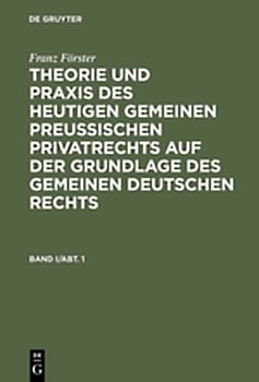Franz Förster: Theorie und Praxis des heutigen gemeinen preußischen... / Franz Förster: Theorie und Praxis des heutigen gemeinen preußischen.... Band 1/Abt. 1