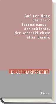 Auf der Höhe der Zeit? Journalismus, der schönste, der schrecklichste aller Berufe