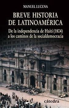 Breve historia de Latinoamérica : de la independencia de Haití (1804) a los caminos de la socialdemocracia