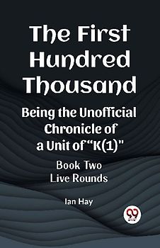 The First Hundred Thousand Being the Unofficial Chronicle of a Unit of "K(1)" BOOK TWO LIVE ROUNDS