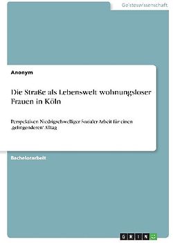 Die Straße als Lebenswelt wohnungsloser Frauen in Köln