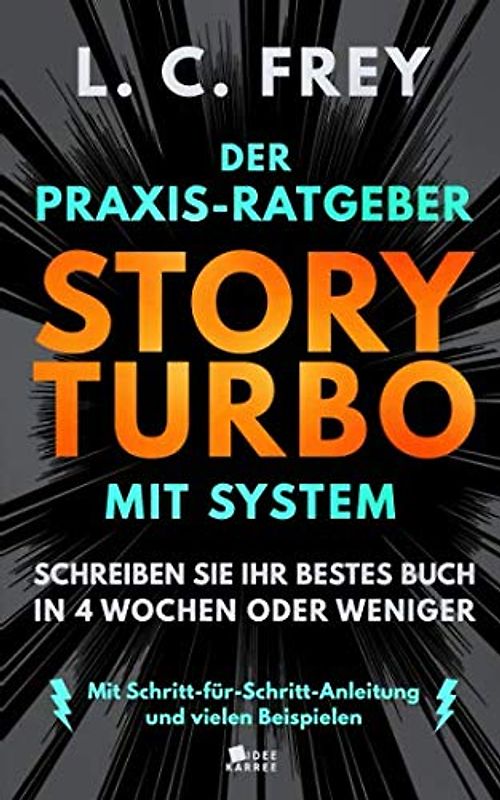 Story Turbo: Der Praxis-Ratgeber mit System: Schreiben Sie Ihr bestes Buch in 4 Wochen oder weniger! Mit Schritt-für-Schritt-Anleitung und vielen Beispielen