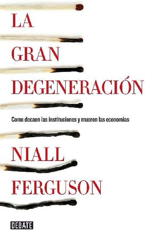 La gran degeneración : cómo decaen las instituciones y mueren las economías